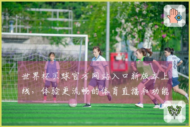 世界杯买球官方网站入口新版本上线，体验更流畅的体育直播和功能提升